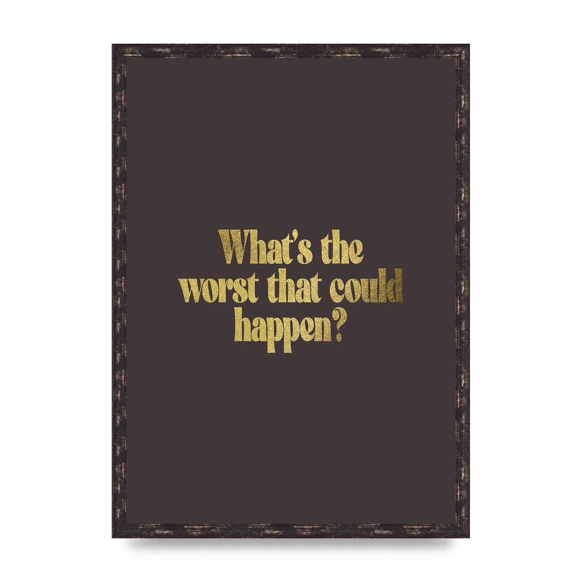 Gold Inspirational Quote Whats The Worst That Could Happen" Printed Poster - A2 framed
