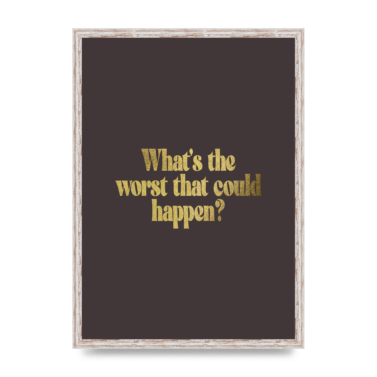 Gold Inspirational Quote Whats The Worst That Could Happen" Printed Poster - A2 framed