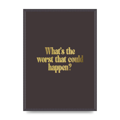 Gold Inspirational Quote Whats The Worst That Could Happen" Printed Poster - A2 framed