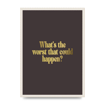 Gold Inspirational Quote Whats The Worst That Could Happen" Printed Poster - A2 framed