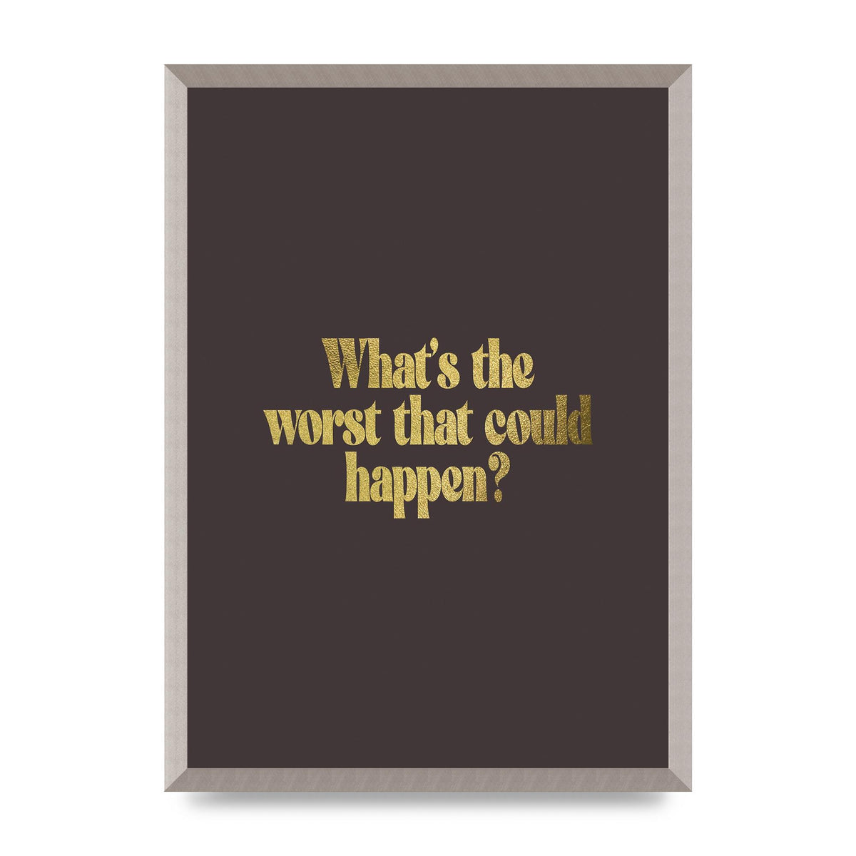 Gold Inspirational Quote Whats The Worst That Could Happen" Printed Poster - A2 framed