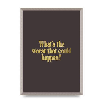 Gold Inspirational Quote Whats The Worst That Could Happen" Printed Poster - A2 framed