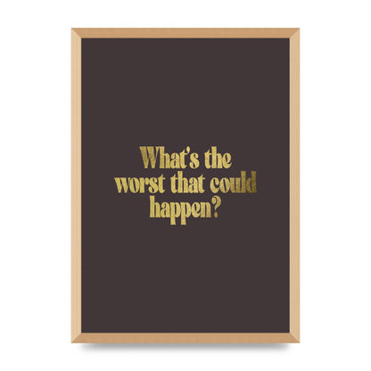 Gold Inspirational Quote Whats The Worst That Could Happen" Printed Poster - A2 framed