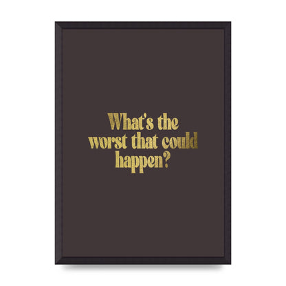 Gold Inspirational Quote Whats The Worst That Could Happen" Printed Poster - A2 framed
