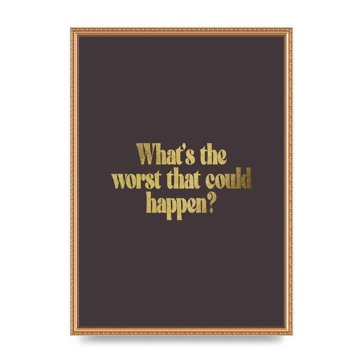Gold Inspirational Quote Whats The Worst That Could Happen" Printed Poster - A2 framed