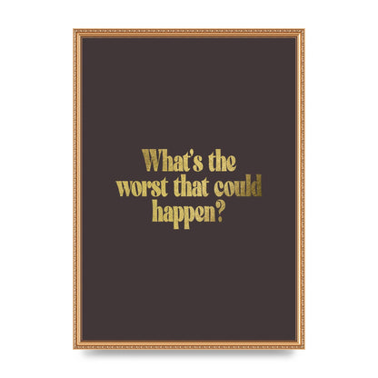 Gold Inspirational Quote Whats The Worst That Could Happen" Printed Poster - A2 framed