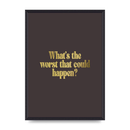 Gold Inspirational Quote Whats The Worst That Could Happen" Printed Poster - A2 framed