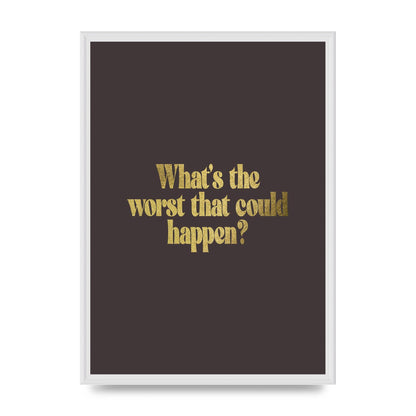 Gold Inspirational Quote Whats The Worst That Could Happen" Printed Poster - A2 framed