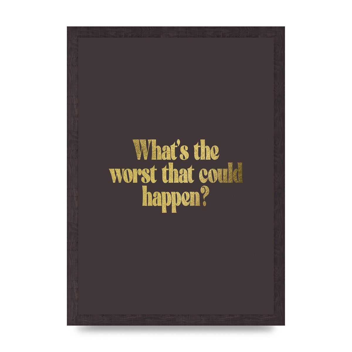 Gold Inspirational Quote Whats The Worst That Could Happen" Printed Poster - A3 framed
