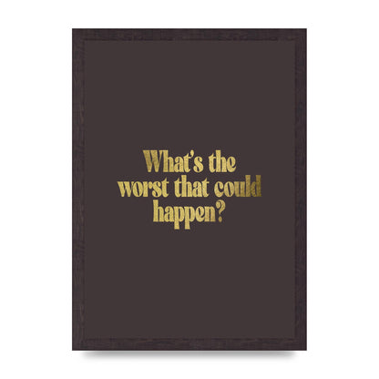 Gold Inspirational Quote Whats The Worst That Could Happen" Printed Poster - A3 framed