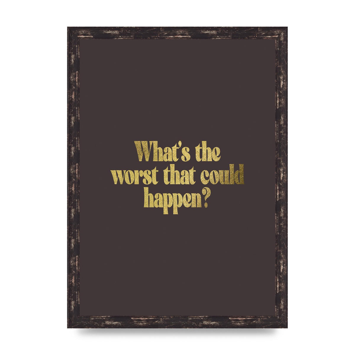 Gold Inspirational Quote Whats The Worst That Could Happen" Printed Poster - A3 framed