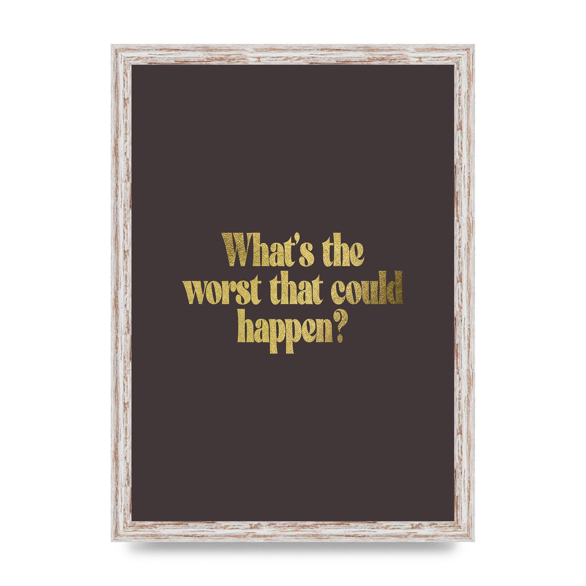 Gold Inspirational Quote Whats The Worst That Could Happen" Printed Poster - A3 framed