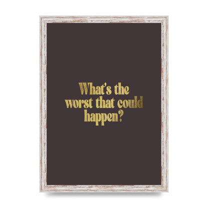 Gold Inspirational Quote Whats The Worst That Could Happen" Printed Poster - A3 framed