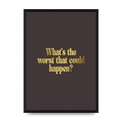 Gold Inspirational Quote Whats The Worst That Could Happen" Printed Poster - A3 framed