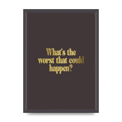 Gold Inspirational Quote Whats The Worst That Could Happen" Printed Poster - A3 framed