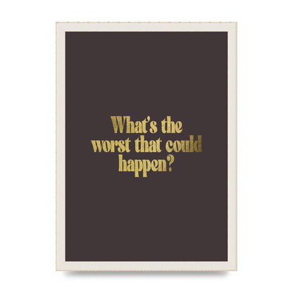 Gold Inspirational Quote Whats The Worst That Could Happen" Printed Poster - A3 framed