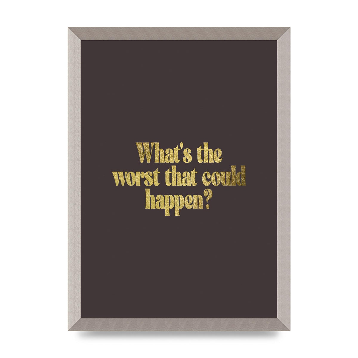 Gold Inspirational Quote Whats The Worst That Could Happen" Printed Poster - A3 framed