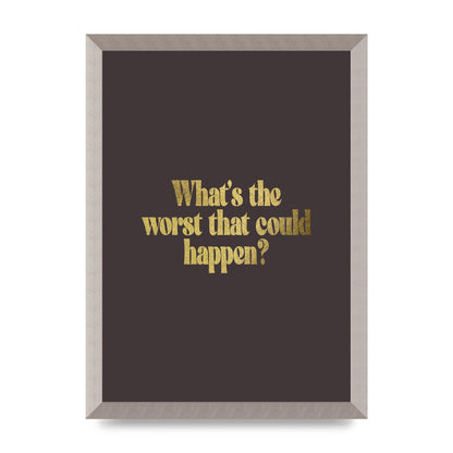 Gold Inspirational Quote Whats The Worst That Could Happen" Printed Poster - A3 framed