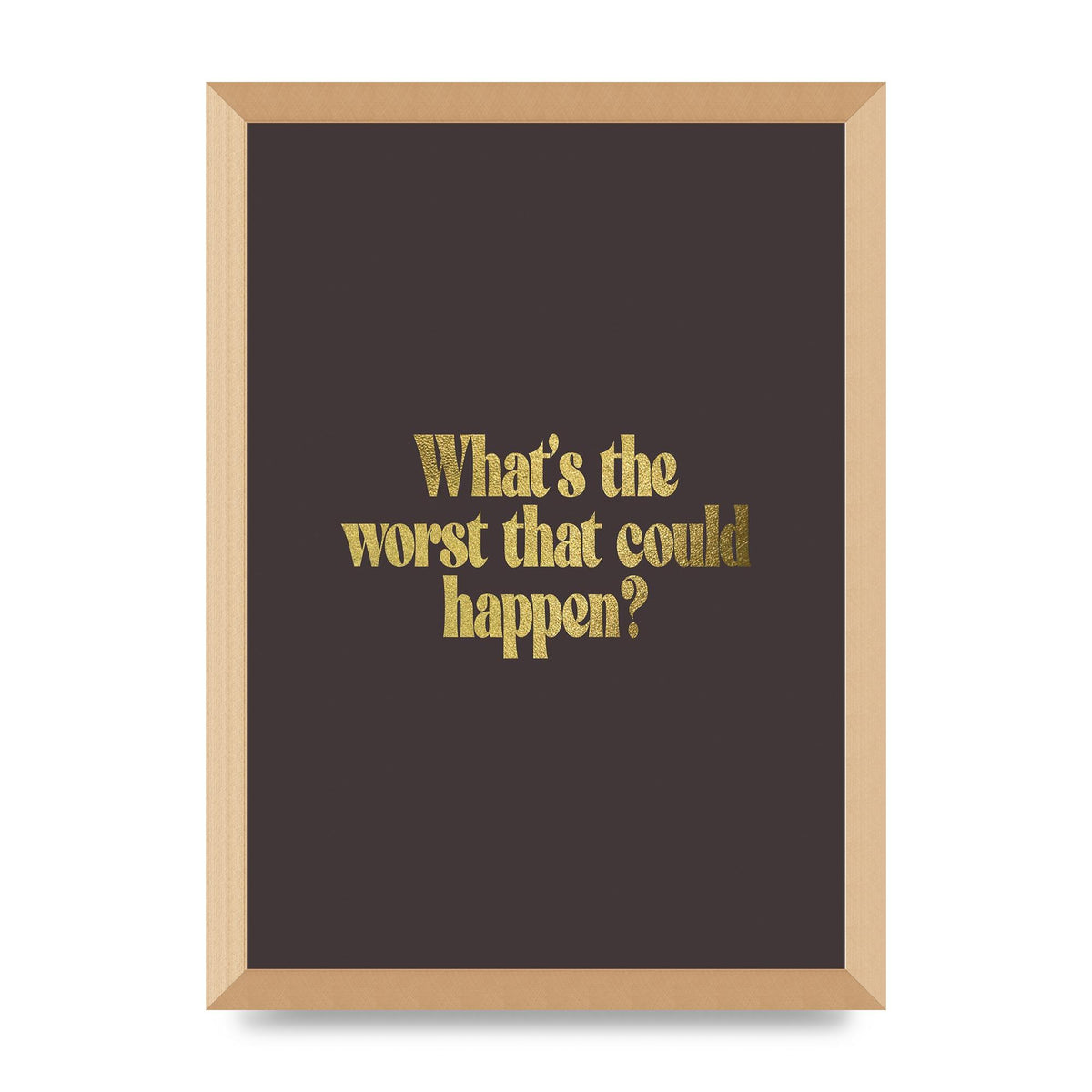 Gold Inspirational Quote Whats The Worst That Could Happen" Printed Poster - A3 framed