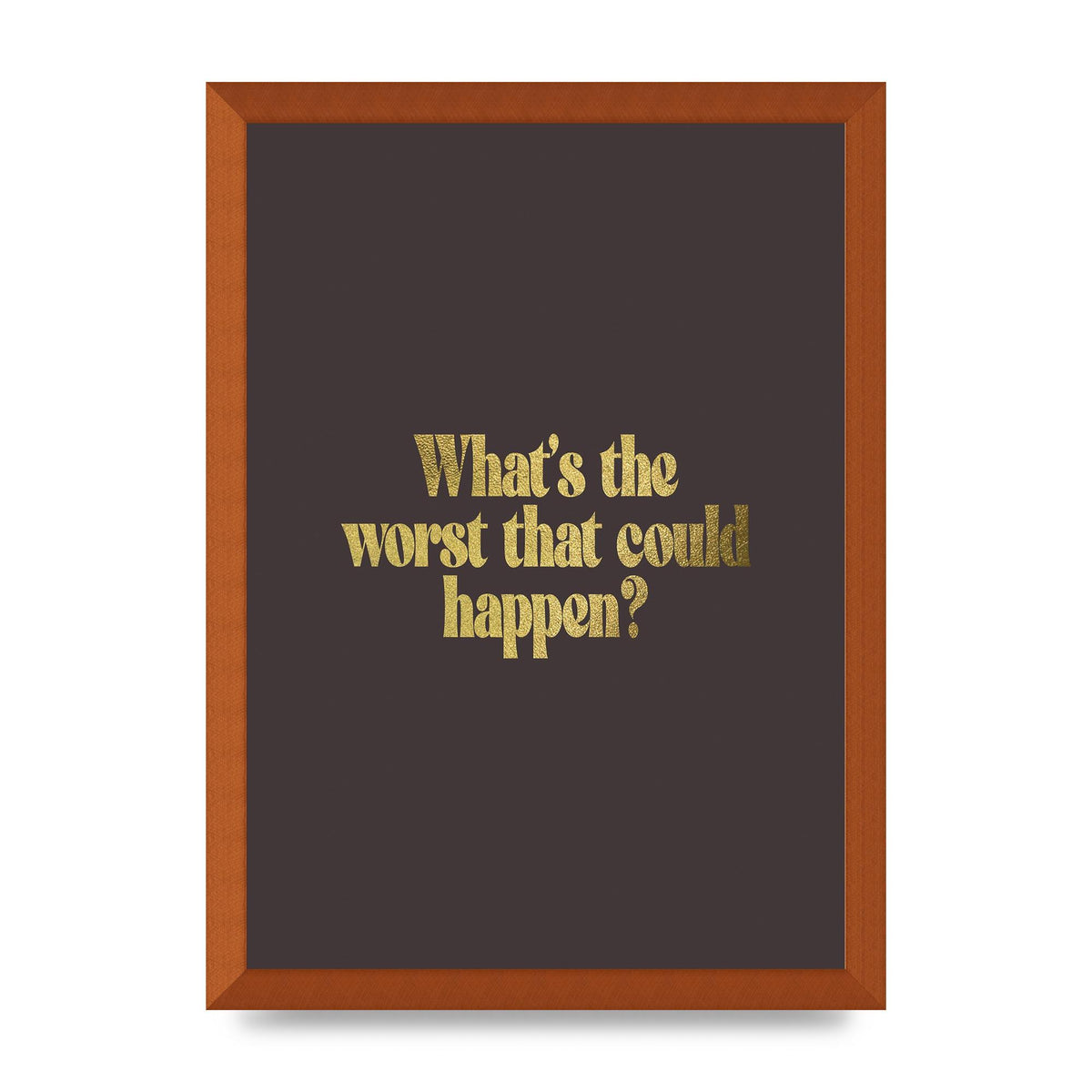 Gold Inspirational Quote Whats The Worst That Could Happen" Printed Poster - A3 framed