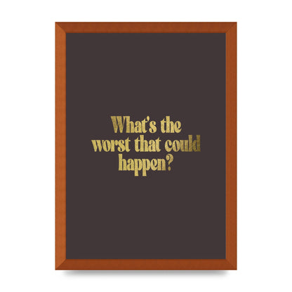 Gold Inspirational Quote Whats The Worst That Could Happen" Printed Poster - A3 framed