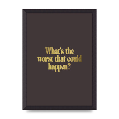 Gold Inspirational Quote Whats The Worst That Could Happen" Printed Poster - A3 framed