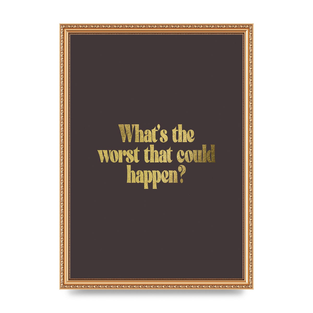 Gold Inspirational Quote Whats The Worst That Could Happen" Printed Poster - A3 framed