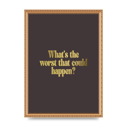 Gold Inspirational Quote Whats The Worst That Could Happen" Printed Poster - A3 framed