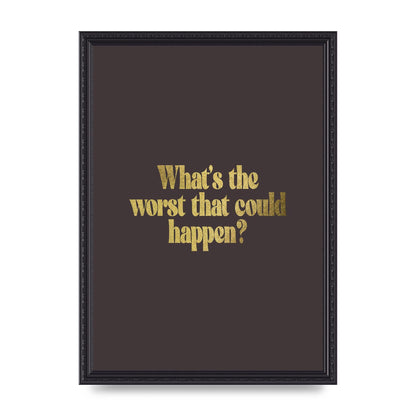 Gold Inspirational Quote Whats The Worst That Could Happen" Printed Poster - A3 framed