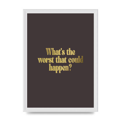 Gold Inspirational Quote Whats The Worst That Could Happen" Printed Poster - A3 framed