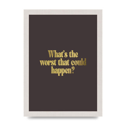 Gold Inspirational Quote Whats The Worst That Could Happen" Printed Poster - A4 framed