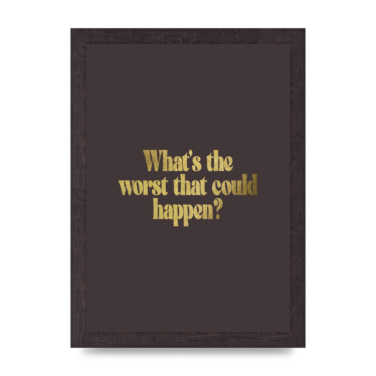 Gold Inspirational Quote Whats The Worst That Could Happen" Printed Poster - A4 framed