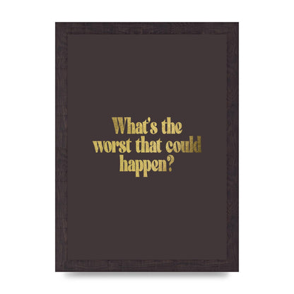 Gold Inspirational Quote Whats The Worst That Could Happen" Printed Poster - A4 framed