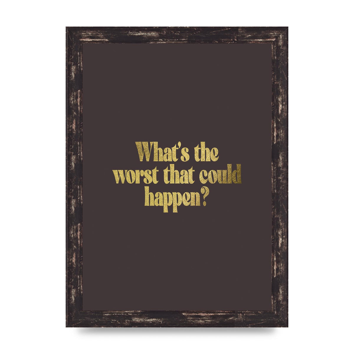 Gold Inspirational Quote Whats The Worst That Could Happen" Printed Poster - A4 framed