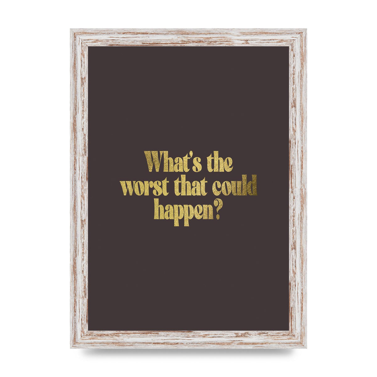 Gold Inspirational Quote Whats The Worst That Could Happen" Printed Poster - A4 framed