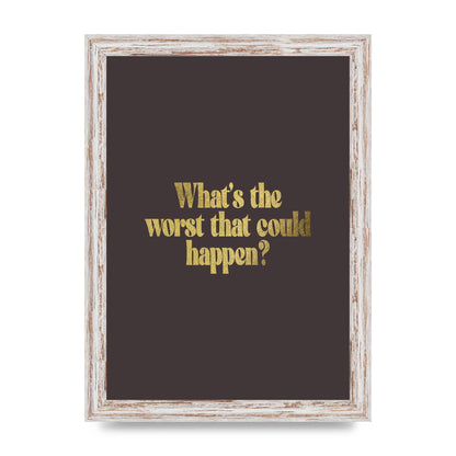 Gold Inspirational Quote Whats The Worst That Could Happen" Printed Poster - A4 framed
