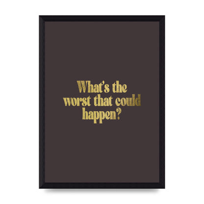 Gold Inspirational Quote Whats The Worst That Could Happen" Printed Poster - A4 framed