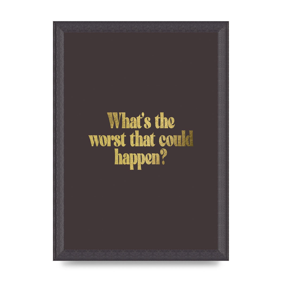 Gold Inspirational Quote Whats The Worst That Could Happen" Printed Poster - A4 framed