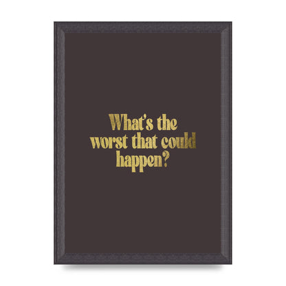 Gold Inspirational Quote Whats The Worst That Could Happen" Printed Poster - A4 framed