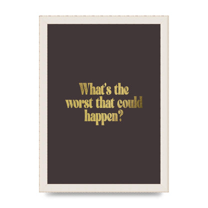 Gold Inspirational Quote Whats The Worst That Could Happen" Printed Poster - A4 framed