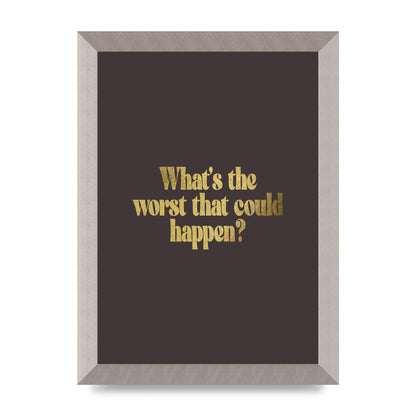 Gold Inspirational Quote Whats The Worst That Could Happen" Printed Poster - A4 framed