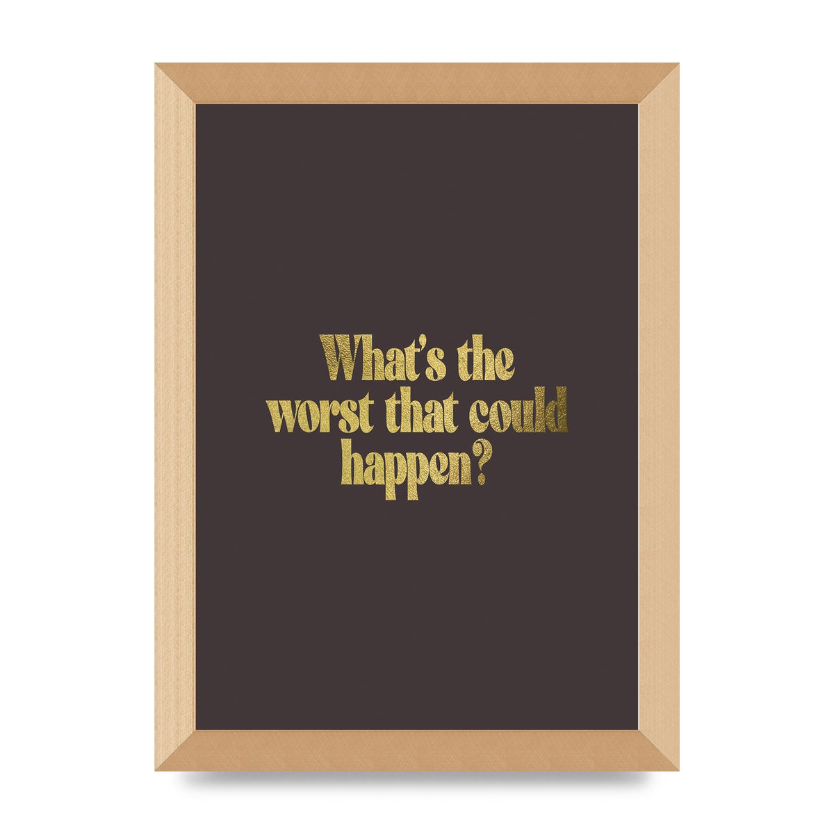Gold Inspirational Quote Whats The Worst That Could Happen" Printed Poster - A4 framed