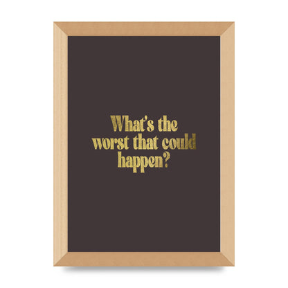 Gold Inspirational Quote Whats The Worst That Could Happen" Printed Poster - A4 framed
