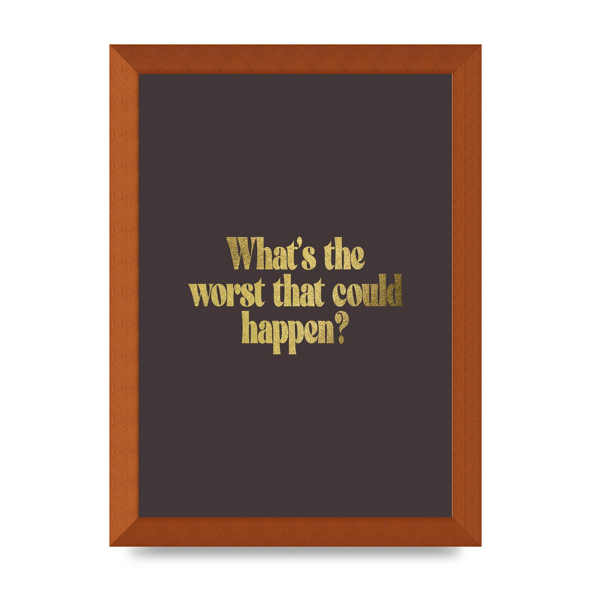 Gold Inspirational Quote Whats The Worst That Could Happen" Printed Poster - A4 framed