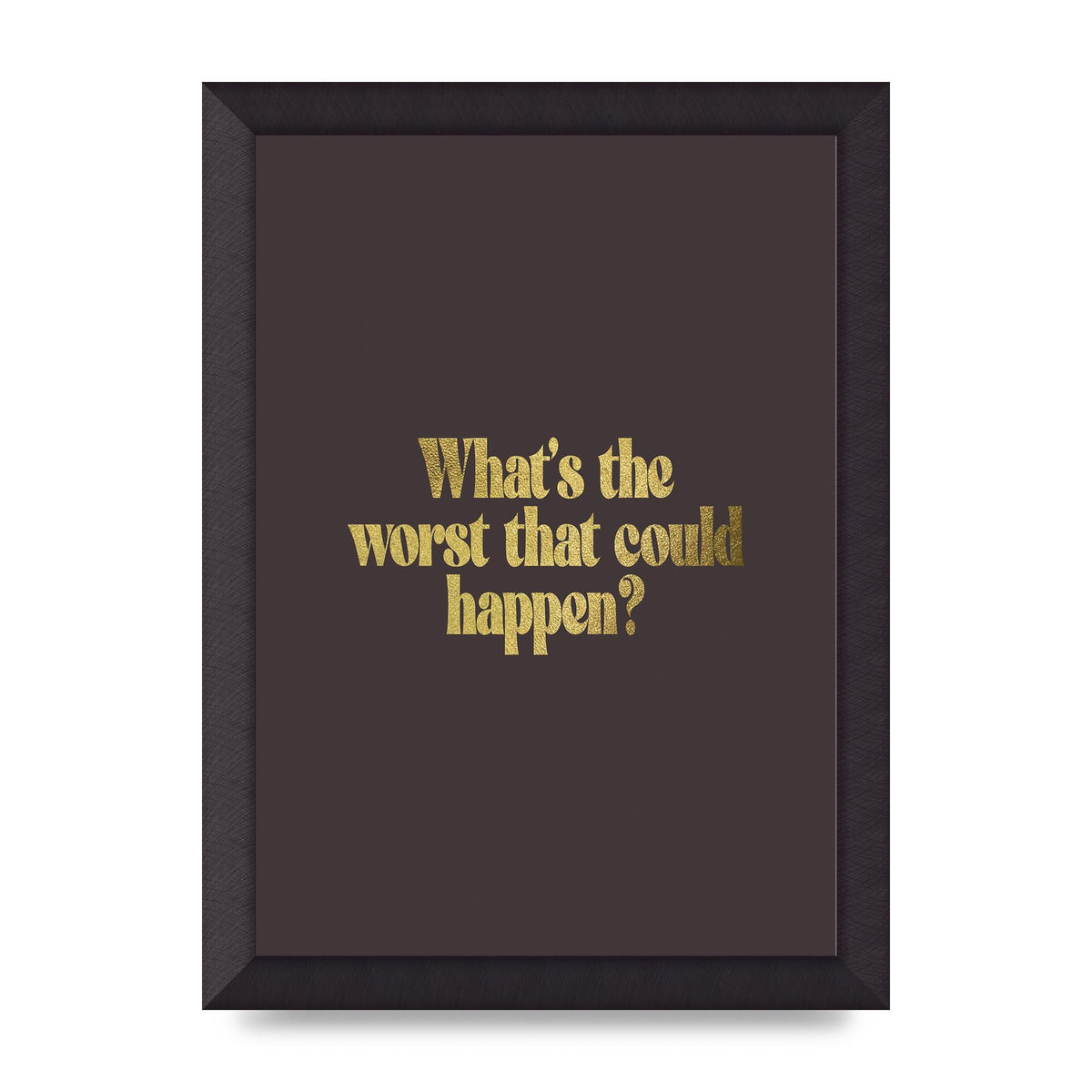 Gold Inspirational Quote Whats The Worst That Could Happen" Printed Poster - A4 framed