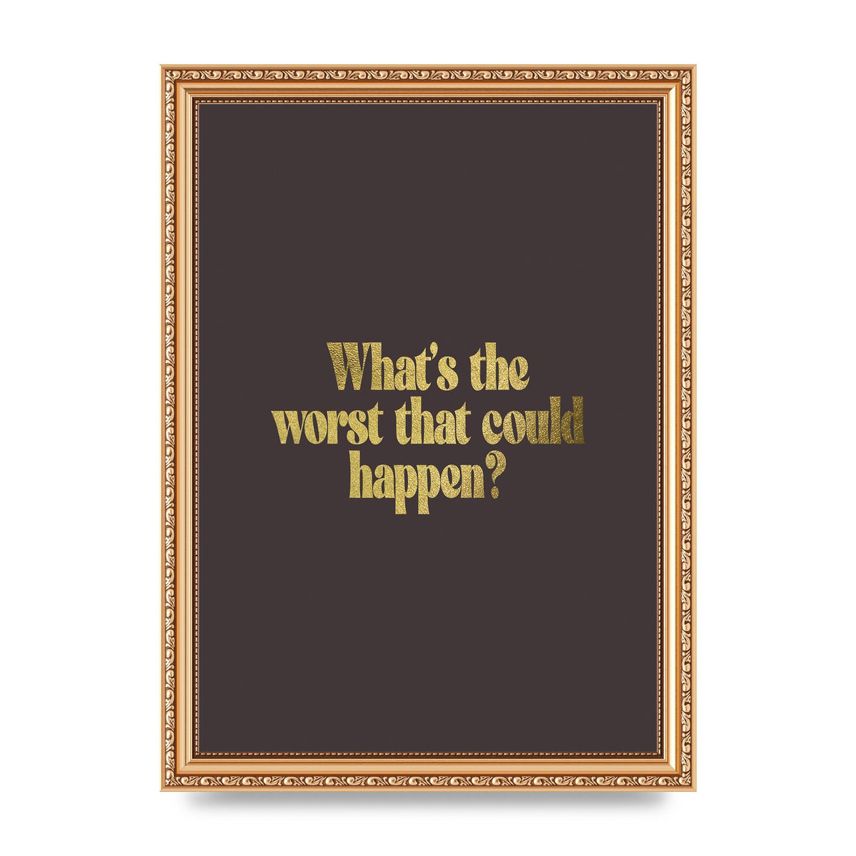 Gold Inspirational Quote Whats The Worst That Could Happen" Printed Poster - A4 framed