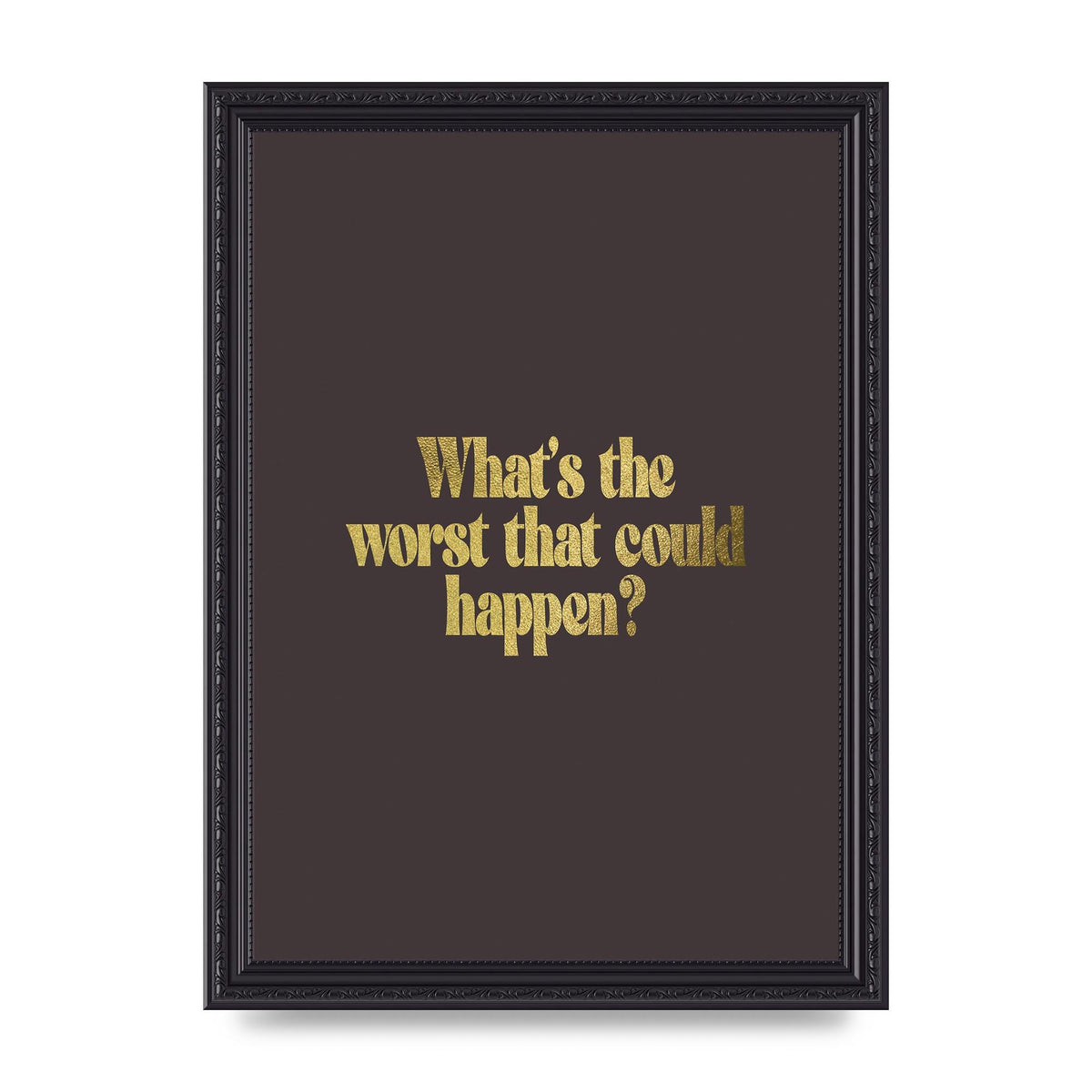 Gold Inspirational Quote Whats The Worst That Could Happen" Printed Poster - A4 framed