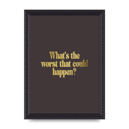 Gold Inspirational Quote Whats The Worst That Could Happen" Printed Poster - A4 framed