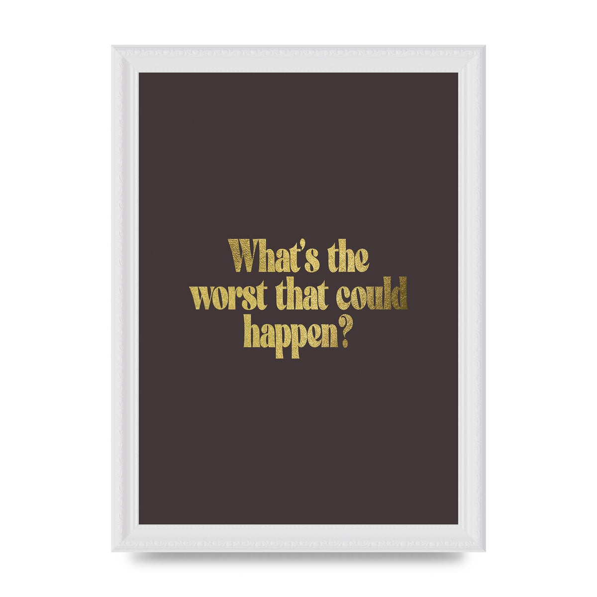 Gold Inspirational Quote Whats The Worst That Could Happen" Printed Poster - A4 framed