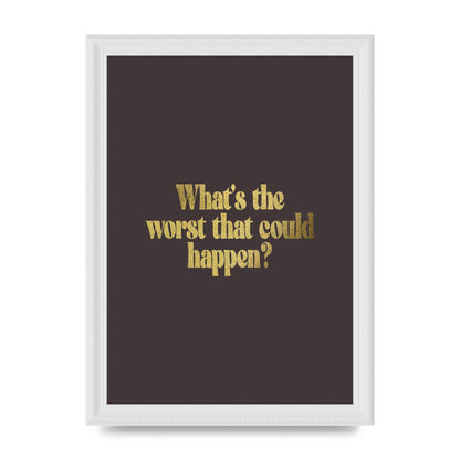 Gold Inspirational Quote Whats The Worst That Could Happen" Printed Poster - A4 framed